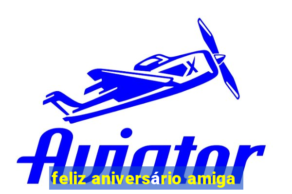 feliz aniversário amiga