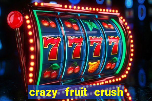 crazy fruit crush ganhar dinheiro