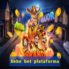 bebe bet plataforma de jogos