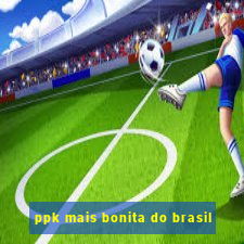 ppk mais bonita do brasil