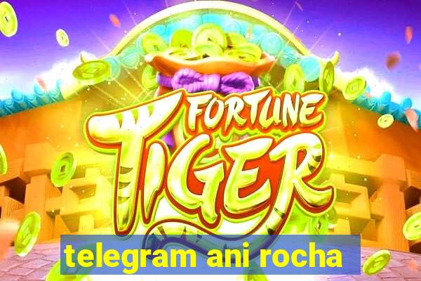 telegram ani rocha