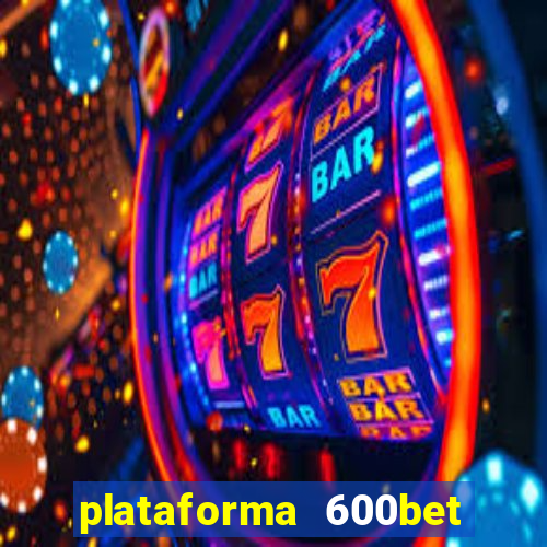 plataforma 600bet é confiável