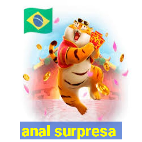 anal surpresa