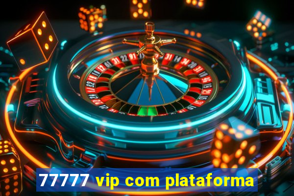 77777 vip com plataforma