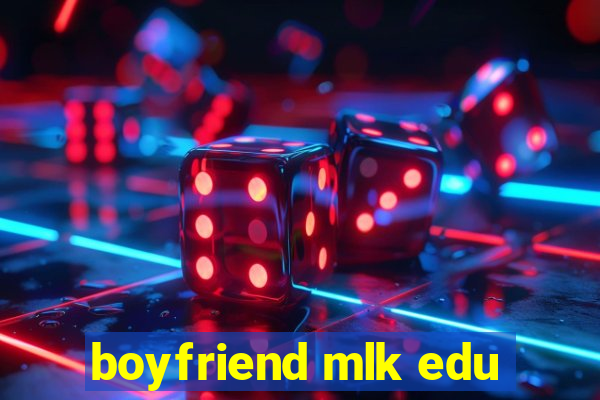 boyfriend mlk edu