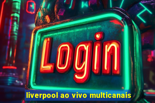 liverpool ao vivo multicanais