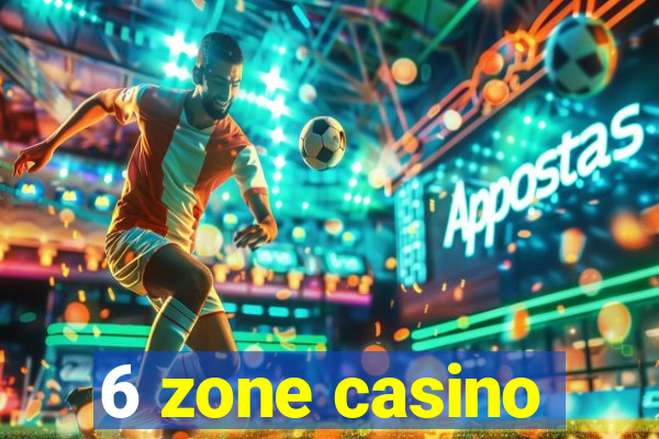 6 zone casino