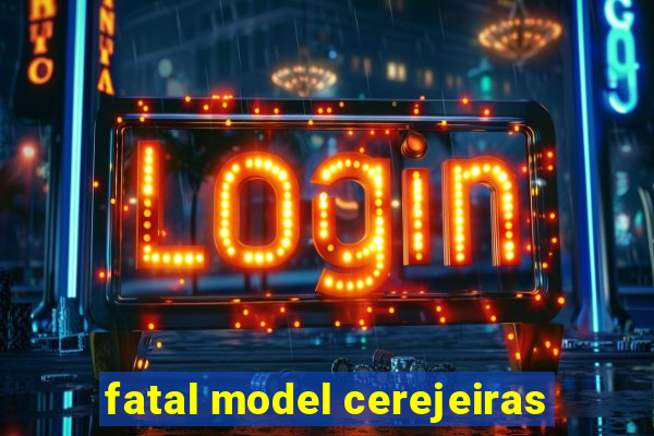 fatal model cerejeiras