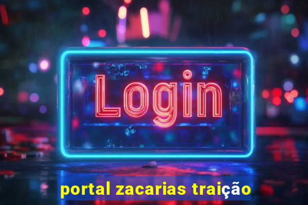 portal zacarias traição