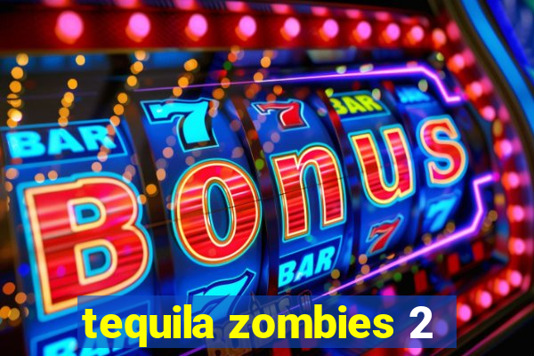 tequila zombies 2