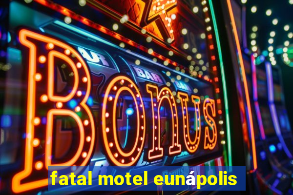 fatal motel eunápolis