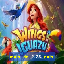 mais de 2.75 gols o que significa