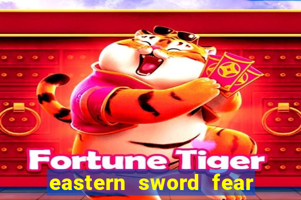 eastern sword fear and hunger