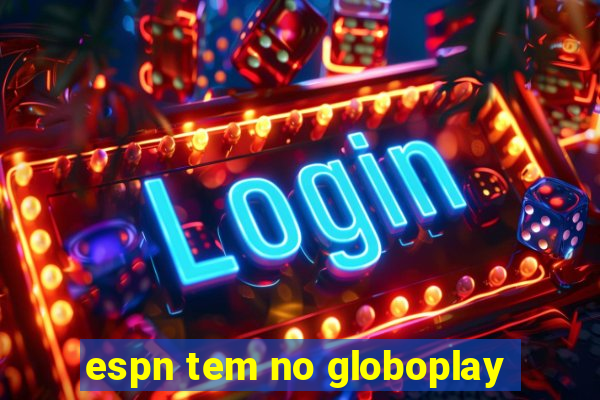 espn tem no globoplay