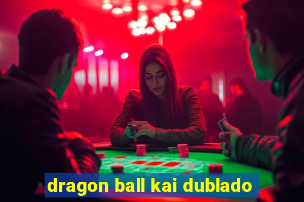 dragon ball kai dublado