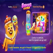 corrente espiritual significado