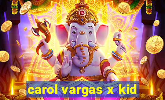 carol vargas x kid