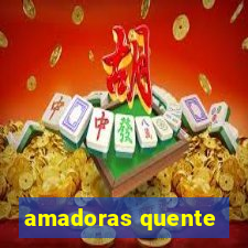 amadoras quente