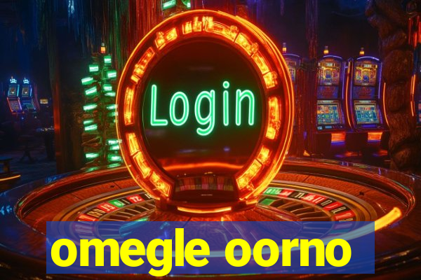 omegle oorno