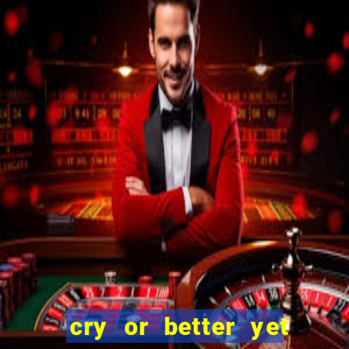 cry or better yet beg manha