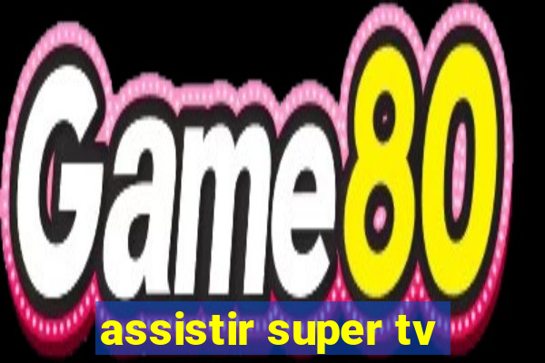 assistir super tv