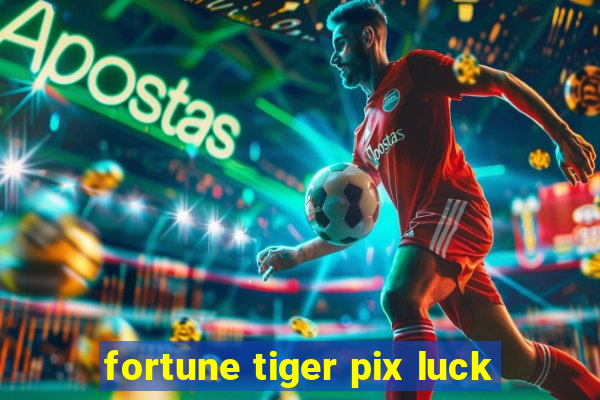 fortune tiger pix luck