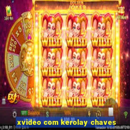 xvideo com kerolay chaves