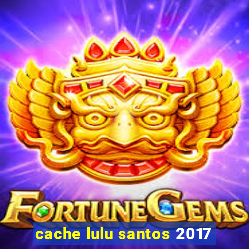 cache lulu santos 2017