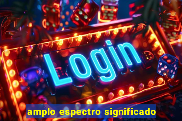 amplo espectro significado