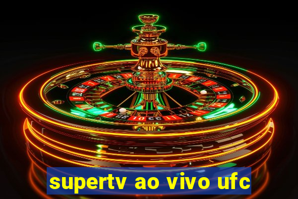 supertv ao vivo ufc