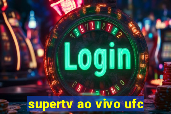 supertv ao vivo ufc