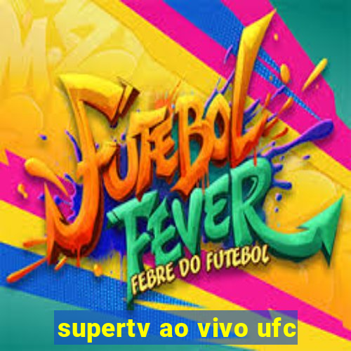 supertv ao vivo ufc