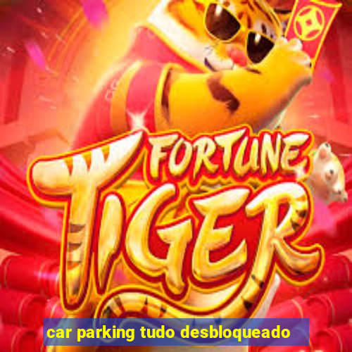 car parking tudo desbloqueado