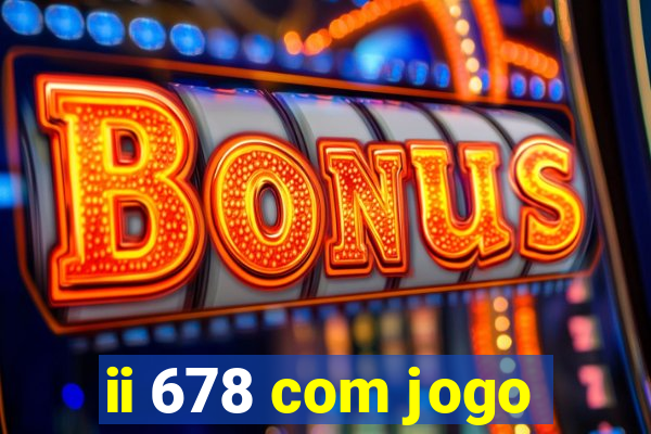 ii 678 com jogo
