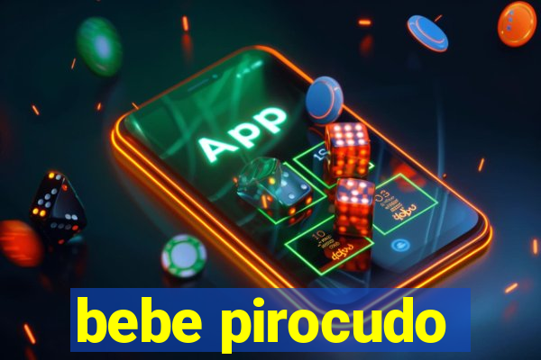 bebe pirocudo