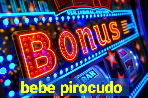 bebe pirocudo