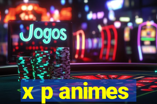 x p animes