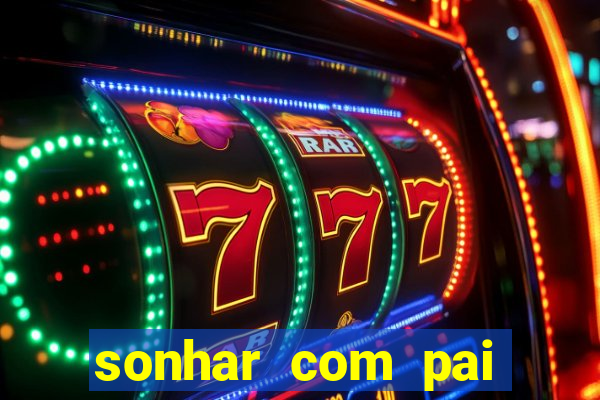 sonhar com pai falecido jogo do bicho