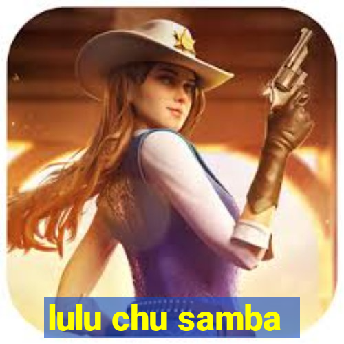 lulu chu samba