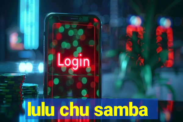 lulu chu samba