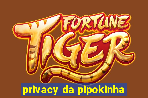 privacy da pipokinha