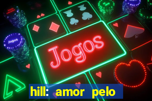 hill: amor pelo jogo online