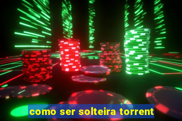 como ser solteira torrent