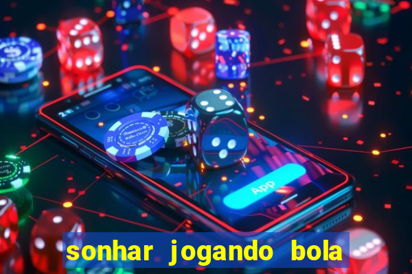 sonhar jogando bola e fazendo gol