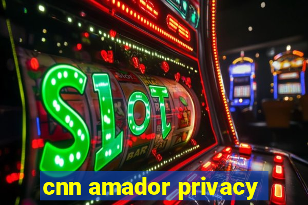 cnn amador privacy