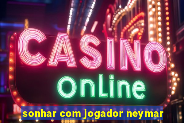 sonhar com jogador neymar