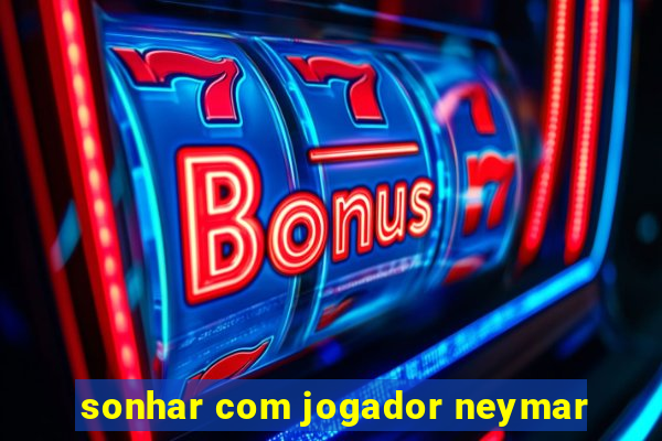 sonhar com jogador neymar