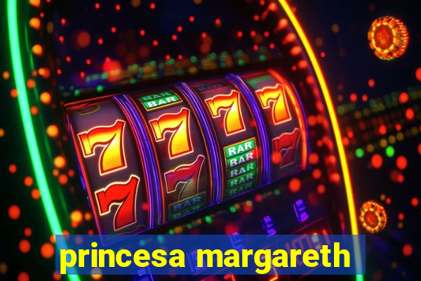 princesa margareth
