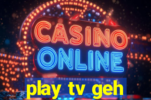 play tv geh