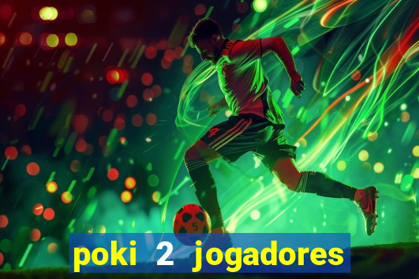 poki 2 jogadores fogo e água